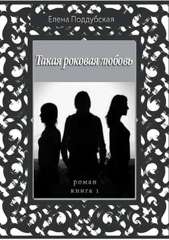 . Такая роковая любовь. Роман. Книга 1
