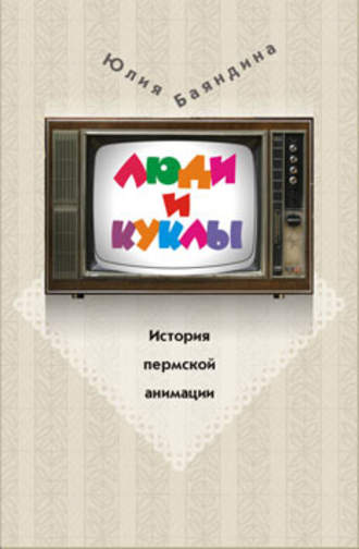 Юлия Баяндина. Люди и куклы. История пермской анимации