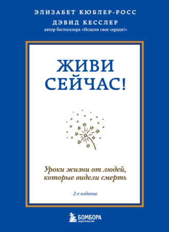 . Живи сейчас! Уроки жизни от людей, которые видели смерть