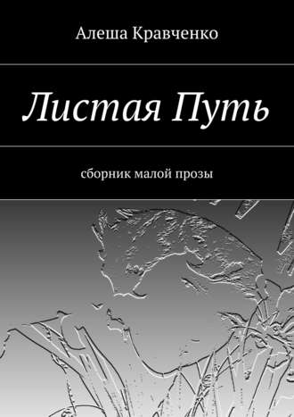 Алеша Кравченко. Листая Путь. Сборник малой прозы