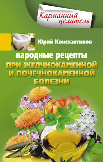 . Народные рецепты при желчнокаменной и почекаменной болезни