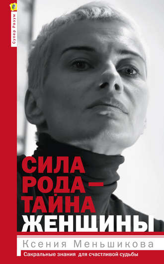 . Сила рода – тайна женщины. Сакральные знания для счастливой судьбы