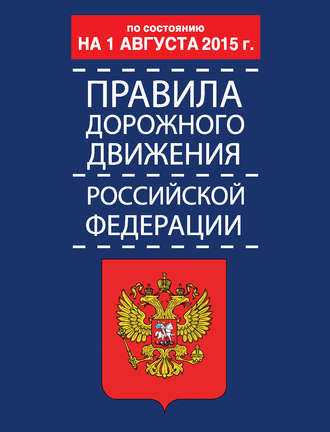 . Правила дорожного движения Российской Федерации по состоянию 1 августа 2015 г.